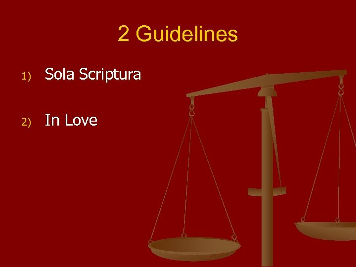 2 Guidelines 1) Sola Scriptura 2) In Love 
