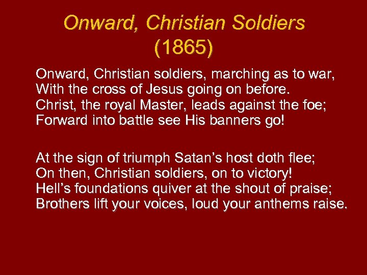 Onward, Christian Soldiers (1865) Onward, Christian soldiers, marching as to war, With the cross