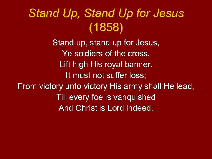 Stand Up, Stand Up for Jesus (1858) Stand up, stand up for Jesus, Ye