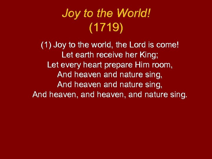 Joy to the World! (1719) (1) Joy to the world, the Lord is come!