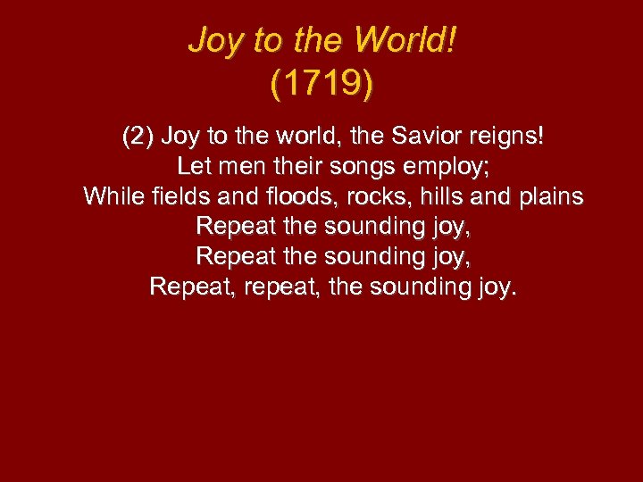 Joy to the World! (1719) (2) Joy to the world, the Savior reigns! Let