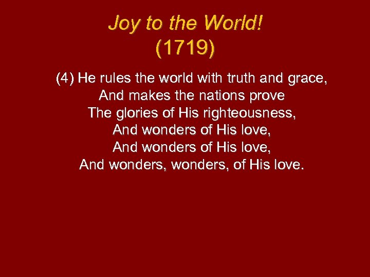 Joy to the World! (1719) (4) He rules the world with truth and grace,