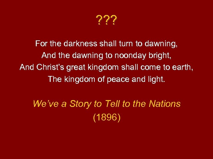 ? ? ? For the darkness shall turn to dawning, And the dawning to