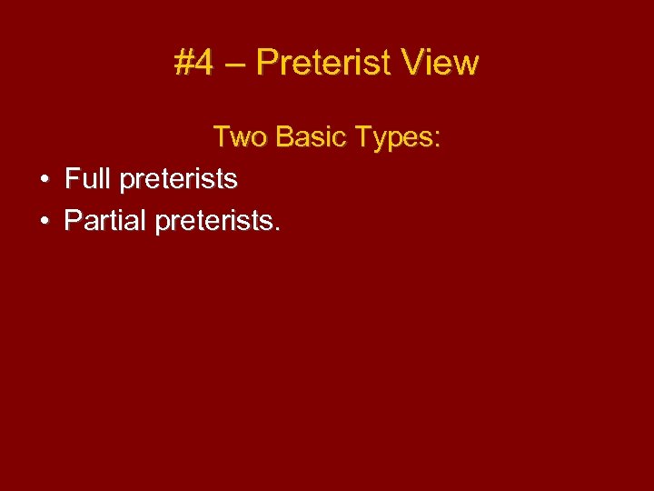 #4 – Preterist View Two Basic Types: • Full preterists • Partial preterists. 