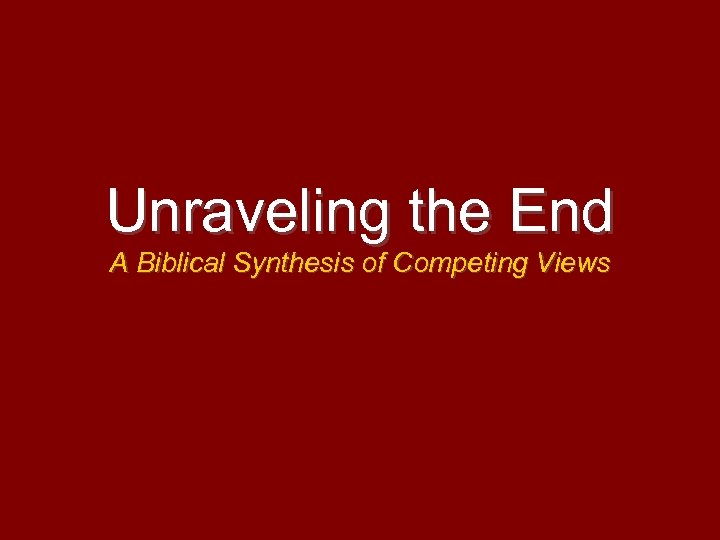 Unraveling the End A Biblical Synthesis of Competing Views 