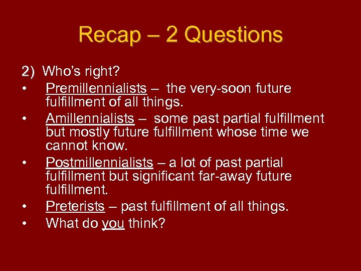 Recap – 2 Questions 2) Who’s right? 2) • Premillennialists – the very-soon future