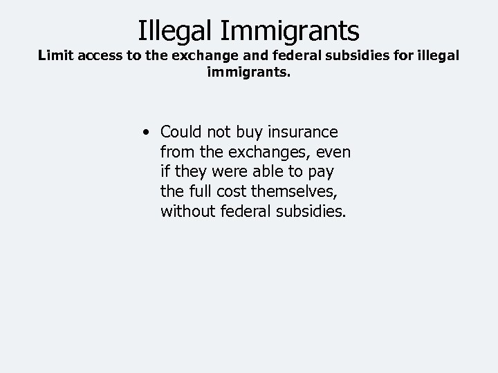 Illegal Immigrants Limit access to the exchange and federal subsidies for illegal immigrants. •