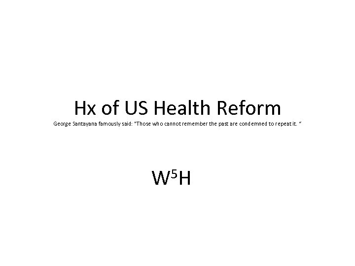 Hx of US Health Reform George Santayana famously said: "Those who cannot remember the