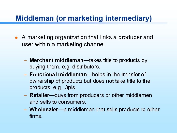 Middleman (or marketing intermediary) l A marketing organization that links a producer and user