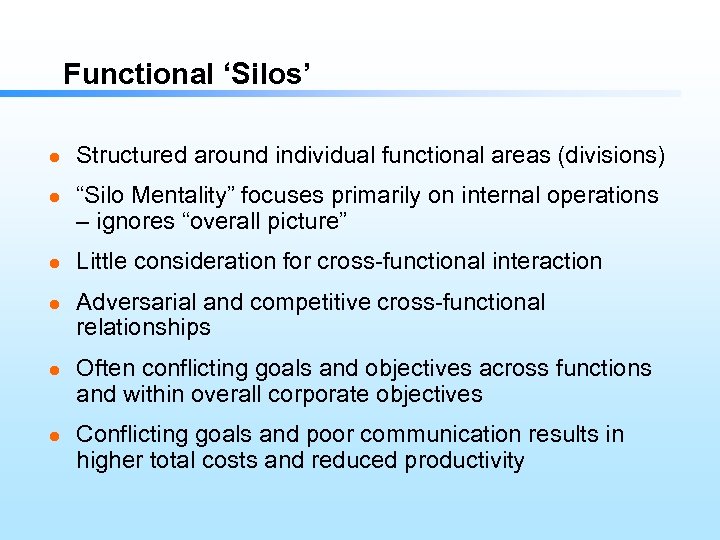 Functional ‘Silos’ l l l Structured around individual functional areas (divisions) “Silo Mentality” focuses