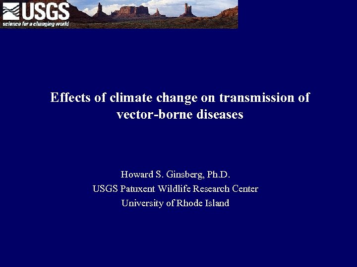 Effects of climate change on transmission of vector-borne diseases Howard S. Ginsberg, Ph. D.