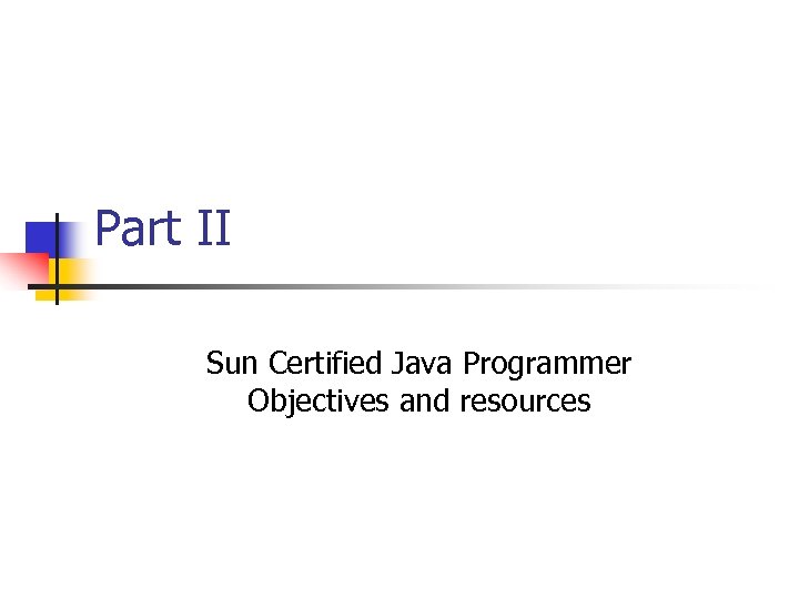 Part II Sun Certified Java Programmer Objectives and resources 