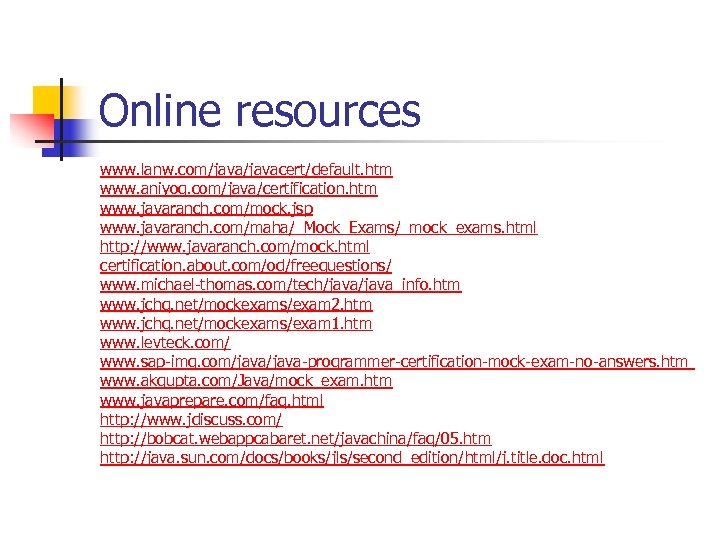 Online resources www. lanw. com/javacert/default. htm www. aniyog. com/java/certification. htm www. javaranch. com/mock. jsp