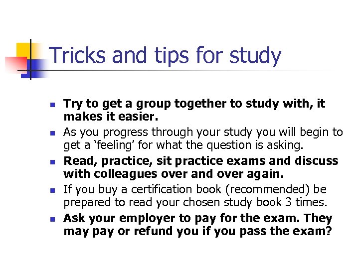 Tricks and tips for study n n n Try to get a group together