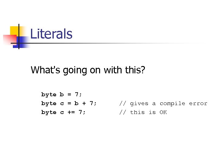 Literals What's going on with this? byte b = 7; byte c = b