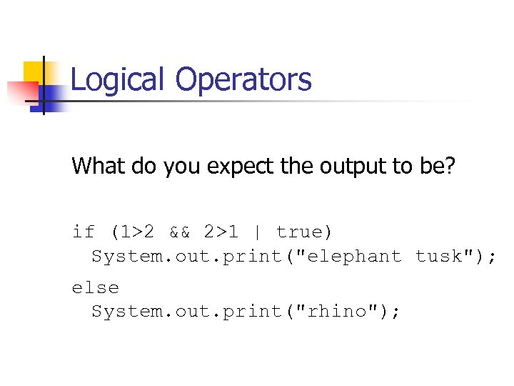 Logical Operators What do you expect the output to be? if (1>2 && 2>1