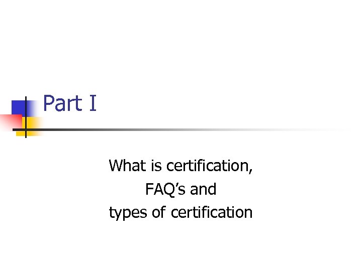 Part I What is certification, FAQ’s and types of certification 