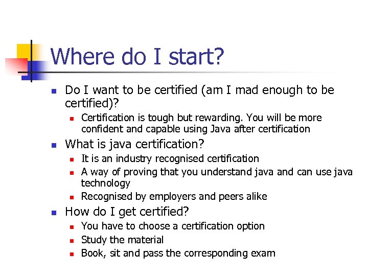 Where do I start? n Do I want to be certified (am I mad