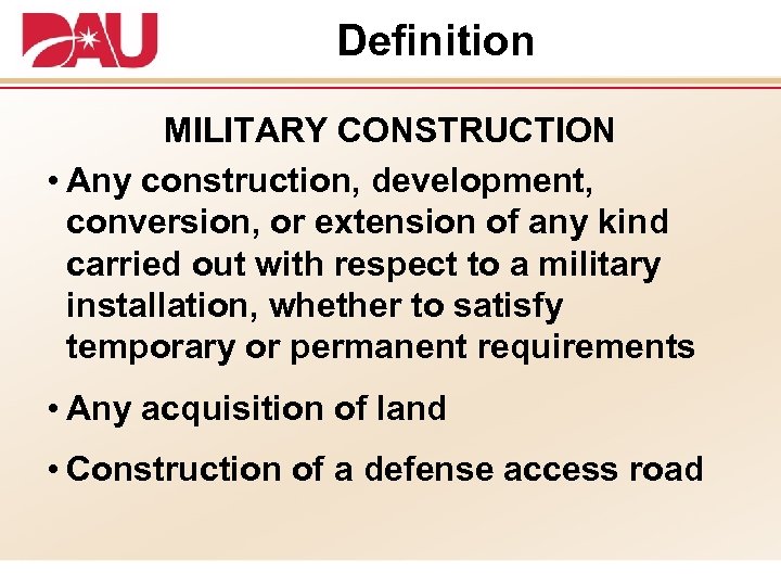 Definition MILITARY CONSTRUCTION • Any construction, development, conversion, or extension of any kind carried