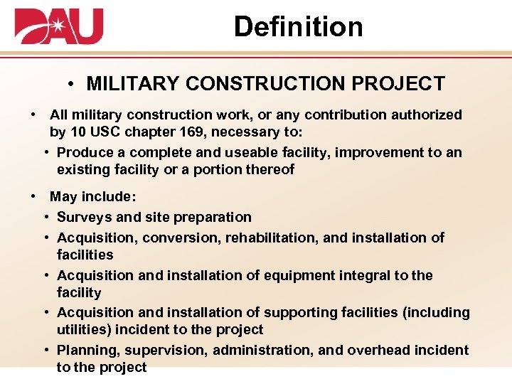 Definition • MILITARY CONSTRUCTION PROJECT • All military construction work, or any contribution authorized