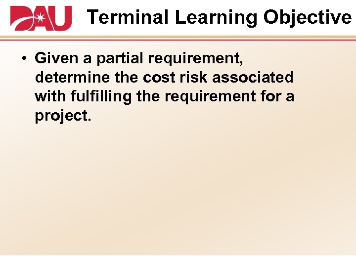 Terminal Learning Objective • Given a partial requirement, determine the cost risk associated with