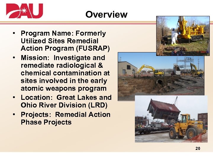 Overview • Program Name: Formerly Utilized Sites Remedial Action Program (FUSRAP) • Mission: Investigate