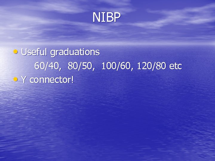 NIBP • Useful graduations 60/40, 80/50, 100/60, 120/80 etc • Y connector! 