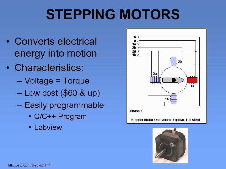 STEPPING MOTORS • Converts electrical energy into motion • Characteristics: – Voltage = Torque