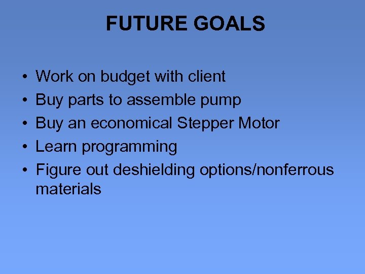 FUTURE GOALS • • • Work on budget with client Buy parts to assemble