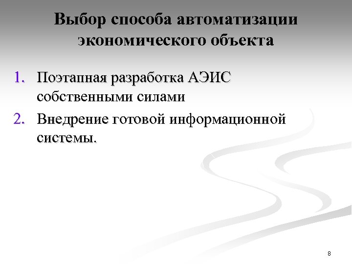 Выбор способа автоматизации экономического объекта 1. Поэтапная разработка АЭИС собственными силами 2. Внедрение готовой