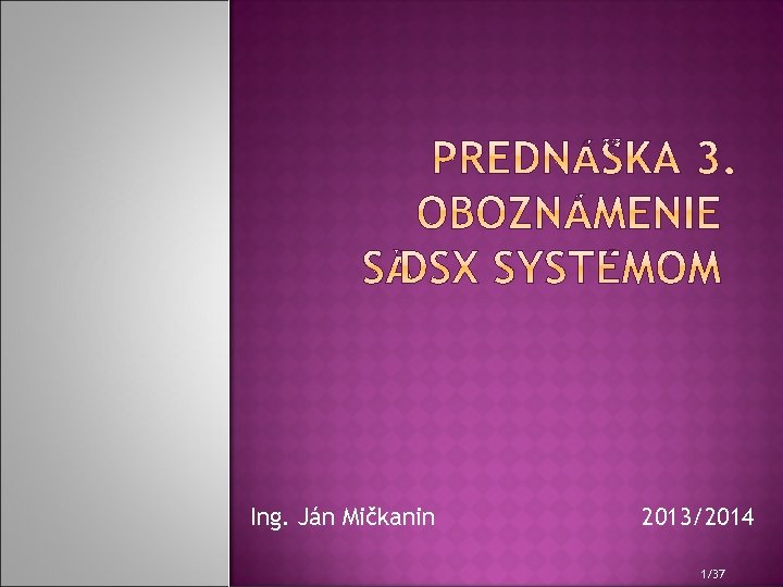 Ing. Ján Mičkanin 2013/2014 1/37 