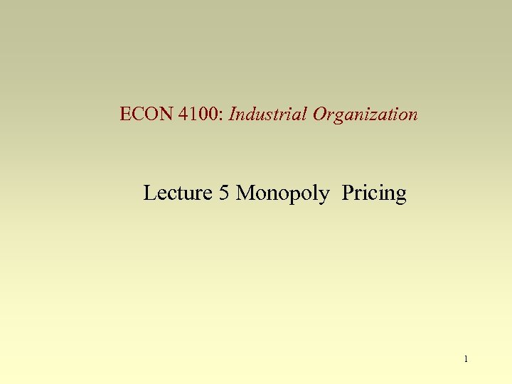 ECON 4100: Industrial Organization Lecture 5 Monopoly Pricing 1 