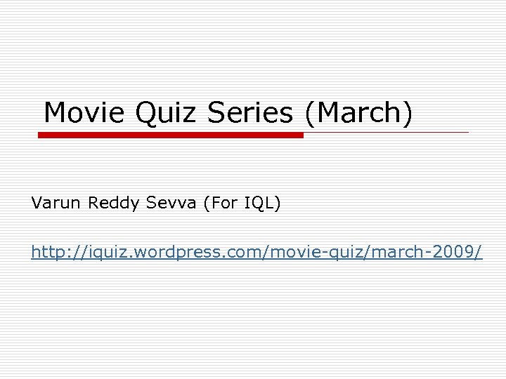 Movie Quiz Series (March) Varun Reddy Sevva (For IQL) http: //iquiz. wordpress. com/movie-quiz/march-2009/ 