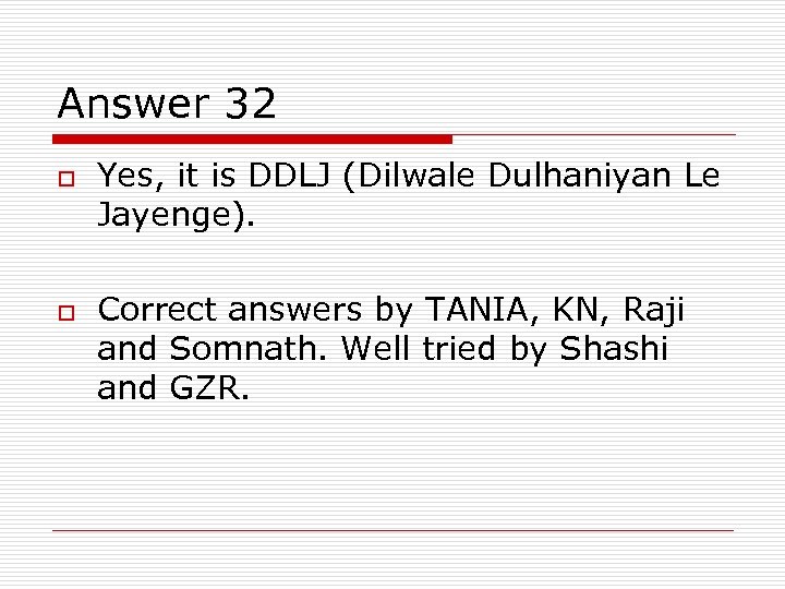Answer 32 o o Yes, it is DDLJ (Dilwale Dulhaniyan Le Jayenge). Correct answers