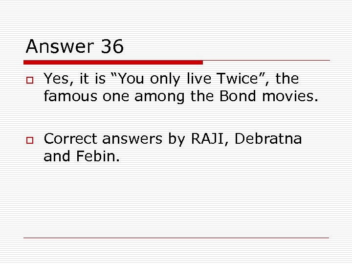 Answer 36 o o Yes, it is “You only live Twice”, the famous one