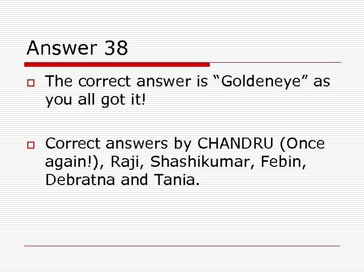 Answer 38 o o The correct answer is “Goldeneye” as you all got it!