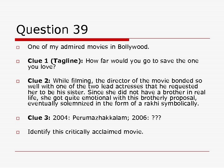 Question 39 o One of my admired movies in Bollywood. o Clue 1 (Tagline):