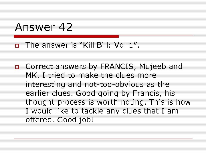 Answer 42 o o The answer is “Kill Bill: Vol 1″. Correct answers by