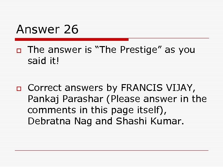 Answer 26 o o The answer is “The Prestige” as you said it! Correct