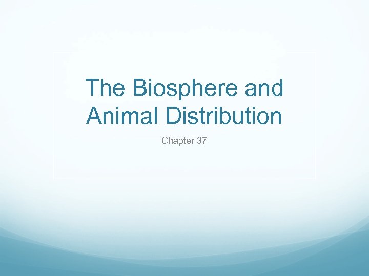 The Biosphere and Animal Distribution Chapter 37 