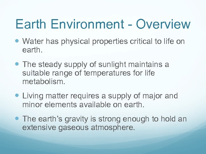 Earth Environment - Overview Water has physical properties critical to life on earth. The