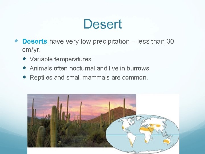 Desert Deserts have very low precipitation – less than 30 cm/yr. Variable temperatures. Animals