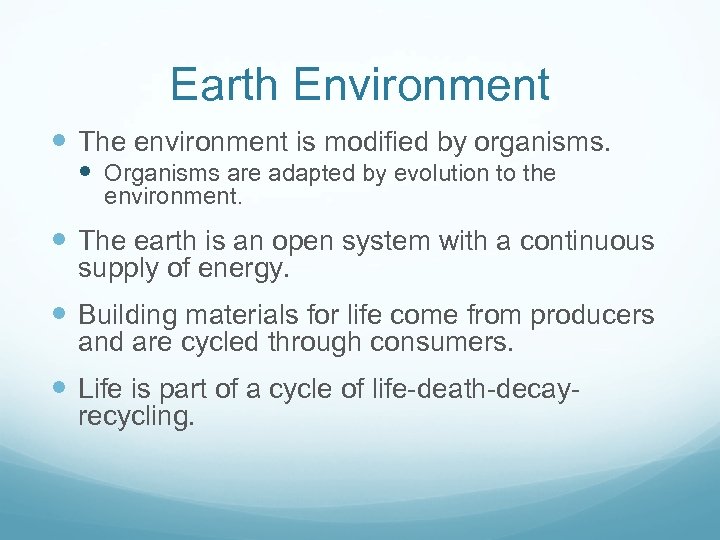 Earth Environment The environment is modified by organisms. Organisms are adapted by evolution to