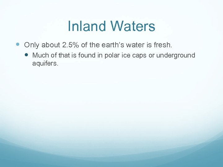 Inland Waters Only about 2. 5% of the earth’s water is fresh. Much of