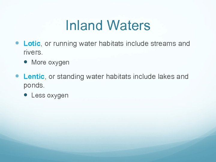 Inland Waters Lotic, or running water habitats include streams and rivers. More oxygen Lentic,