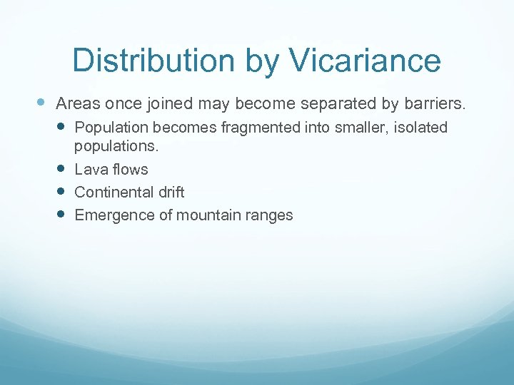 Distribution by Vicariance Areas once joined may become separated by barriers. Population becomes fragmented