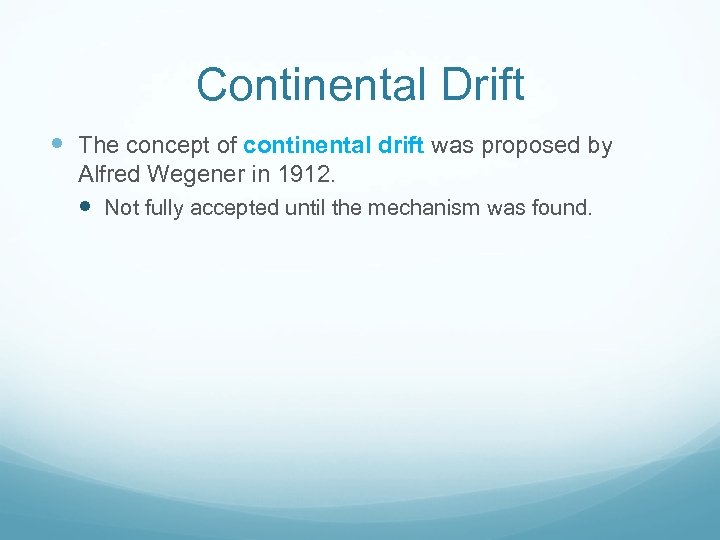 Continental Drift The concept of continental drift was proposed by Alfred Wegener in 1912.