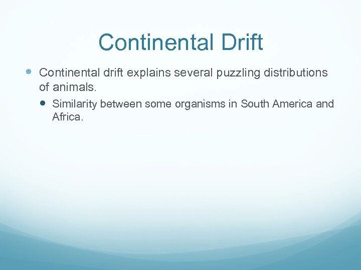 Continental Drift Continental drift explains several puzzling distributions of animals. Similarity between some organisms