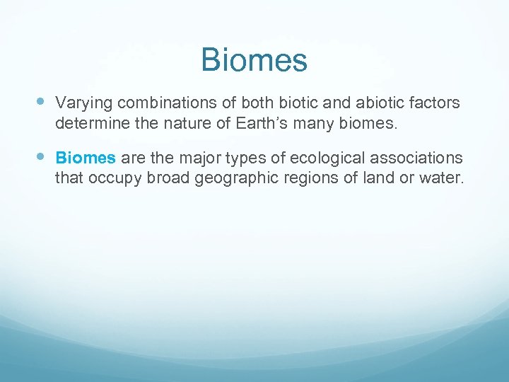 Biomes Varying combinations of both biotic and abiotic factors determine the nature of Earth’s