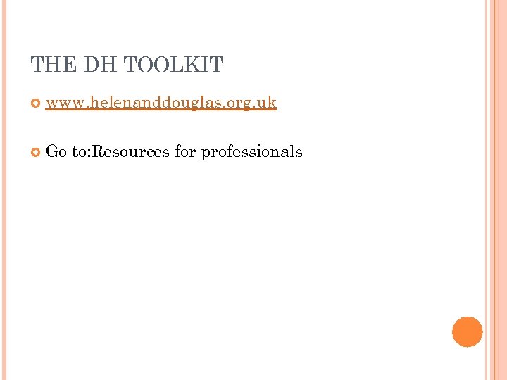 THE DH TOOLKIT www. helenanddouglas. org. uk Go to: Resources for professionals 